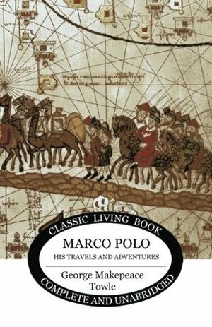 Marco Polo: His Travels and Adventures by George M. Towle