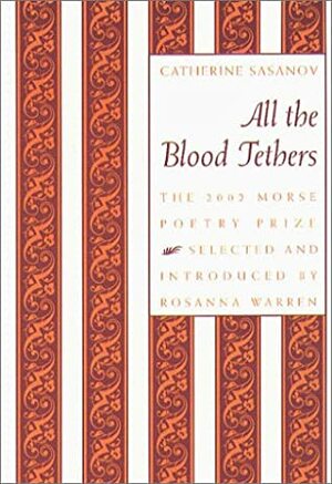 All the Blood Tethers (Morse Poetry Prize) by Catherine Sasanov, Rosanna Warren