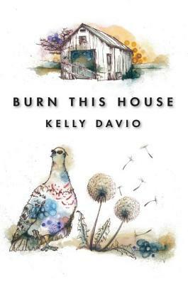 Burn This House by Kelly Davio