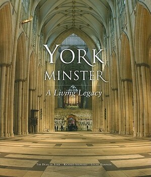 York Minster: A Living Legacy by Keith Jones, Richard Shephard, Louise Hampson