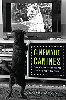 Cinematic Canines: Dogs and Their Work in the Fiction Film by Joanna E. Rapf, Jane O'Sullivan, Aaron Skabelund, Jeremy Groskopf, Kathryn Fuller-Seeley, Guinevere Narraway, Elizabeth Leane, Alexandra Horowitz, Sara Ross, Kelly Wolf, James Castonguay, Adrienne L. McLean, Giuliana Lund, Murray Pomerance