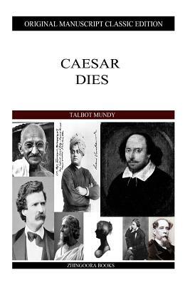 Caesar Dies by Talbot Mundy