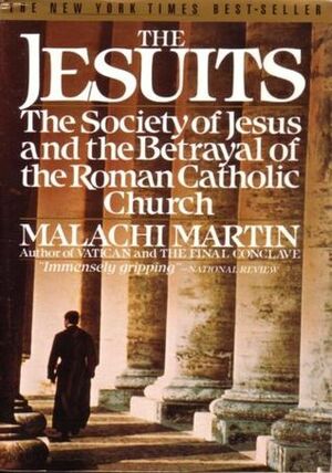 The Jesuits: The Society of Jesus and the Betrayal of the Roman Catholic Church by Malachi Martin