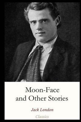Moon-Face and Other Stories by Jack London