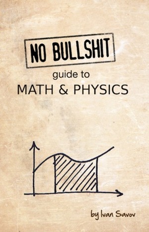 No bullshit guide to math and physics by Ivan Savov