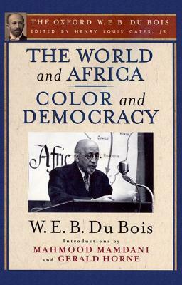 The World and Africa and Color and Democracy (the Oxford W. E. B. Du Bois) by W.E.B. Du Bois