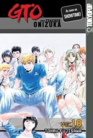 GTO: Great Teacher Onizuka, Vol. 18 by Tōru Fujisawa