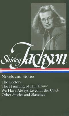 Novels & Stories: The Lottery / The Haunting of Hill House / We Have Always Lived in the Castle / Other Stories and Sketches by Shirley Jackson