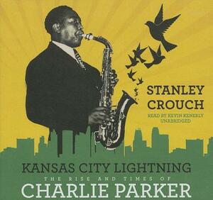 Kansas City Lightning: The Rise and Times of Charlie Parker by Stanley Crouch