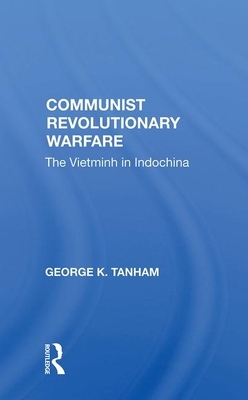 Communist Revolutionary Warfare: The Vietminh in Indochina by George K. Tanham