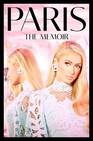 Paris: The shocking new celebrity memoir for 2023 revealing a true story of resilience in the face of trauma and rising above it all to success by Paris Hilton, Paris Hilton