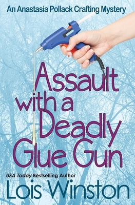 Assault with a Deadly Glue Gun by Lois Winston