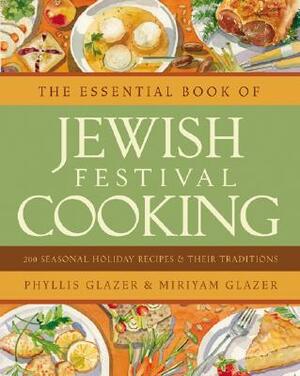 The Essential Book of Jewish Festival Cooking: 200 Seasonal Holiday Recipes and Their Traditions by Phyllis Glazer, Miriyam Glazer