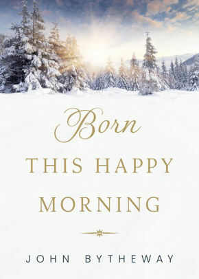 Born This Happy Morning by John Bytheway