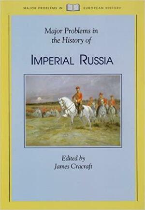 Major Problems in the History of Imperial Russia by James Cracraft