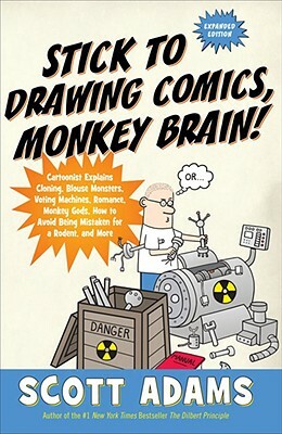 Stick to Drawing Comics, Monkey Brain!: Cartoonist Explains Cloning, Blouse Monsters, Voting Machines, Romance, Monkey G Ods, How to Avoid Being Mista by Scott Adams