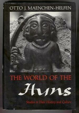 The World of the Huns: Studies in Their History and Culture by Otto John Mänchen-Helfen, Otto Helfen, Max Knight
