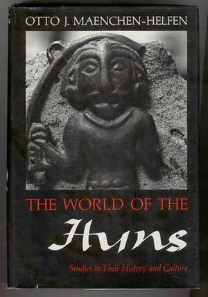 The World of the Huns: Studies in Their History and Culture by Otto Helfen, Otto John Mänchen-Helfen, Max Knight