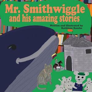 Mr. Smithwiggle and his amazing stories by Kathleen Rasche