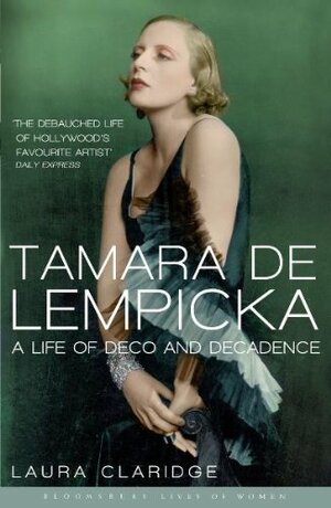 Tamara de Lempicka: A Life of Deco and Decadence by Laura Claridge