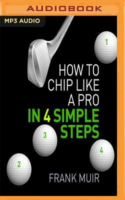 How to Chip Like a Pro in 4 Simple Steps by Frank Muir