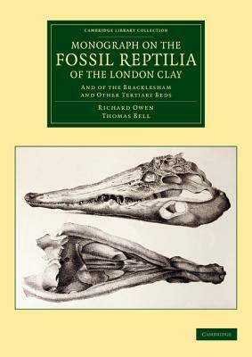 Monograph on the Fossil Reptilia of the London Clay: And of the Bracklesham and Other Tertiary Beds by Richard Owen, Thomas Bell