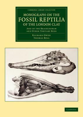 Monograph on the Fossil Reptilia of the London Clay: And of the Bracklesham and Other Tertiary Beds by Thomas Bell, Richard Owen