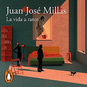 La Vida a Ratos / Life in Intervals by Juan José Millás