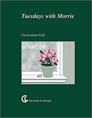 Tuesdays with Morrie: curriculum unit by Mitch Albom, Brigid O'Donoghue