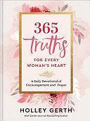 365 Truths for Every Woman's Heart: A Daily Devotional of Encouragement and Prayer by Holley Gerth