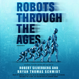 Robots Through the Ages: A Science Fiction Anthology by Bryan Thomas Schmidt, Brenda Cooper, Paul Levinson, Connie Willis, Lester del Rey, Philip K. Dick, Martin L. Shoemaker, Suzanne Palmer, Jack Williamson, Fritz Leiber, Clifford D. Simak, Seanan McGuire, Robert Silverberg, Ken Scholes, Avram Davidson, Karen Haber, Ambrose Bierce, Roger Zelazny