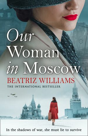 Our Woman in Moscow: A gripping, spell-binding historical spy fiction novel by Beatriz Williams