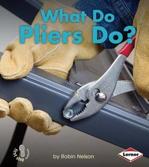 What Do Pliers Do? (First Step Nonfiction: Tools at Work) by Robin Nelson