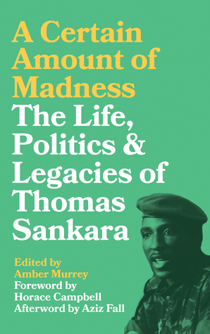 A Certain Amount of Madness: The Life Politics and Legacies of Thomas Sankara by Amber Murrey