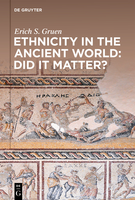 Ethnicity in the Ancient World - Did It Matter? by Erich S. Gruen