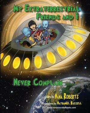 My Extraterrestrial Friends and I Never Complain.... by Nana Roberts