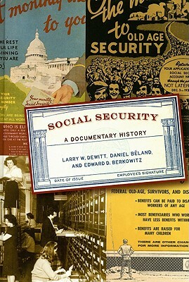 Social Security: A Documentary History by Larry W. DeWitt, Daniel Béland, Edward D. Berkowitz