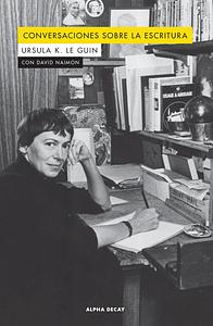 Conversaciones sobre la escritura by Ursula K. Le Guin