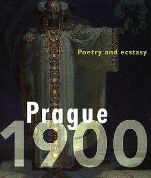 Prague 1900: Poetry and ecstasy by Iva Janakova, Lubos Merhaut, Edwin Becker, Michael Huig