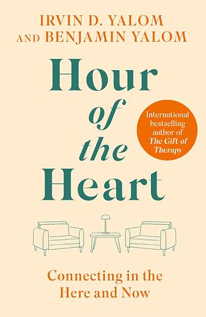 Hour of the Heart: Connecting in the Here and Now by Benjamin Yalom, Irvin D. Yalom