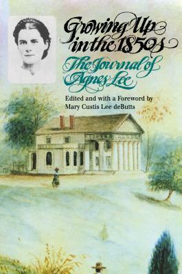 Growing Up in the 1850s: The Journal of Agnes Lee by Agnes Lee