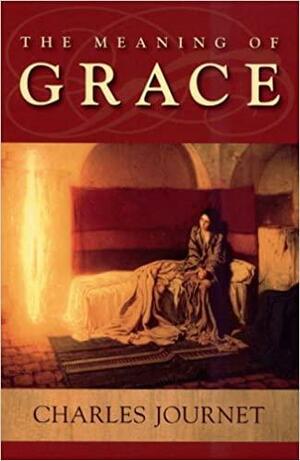 The Meaning of Grace by Charles Cardinal Journet