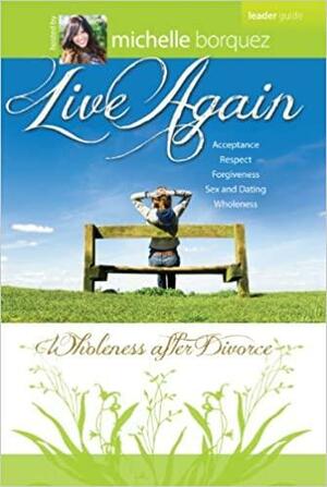 Live Again: Wholeness After Divorce Leader Guide by Michelle Borquez