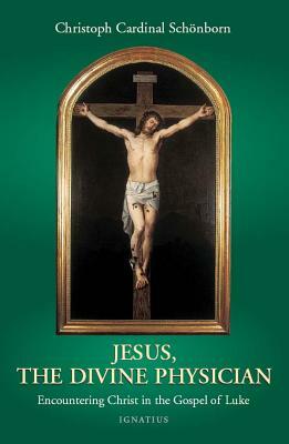 Jesus, the Divine Physician: Reflections on the Gospel During the Year of Luke by Henry Taylor, Christoph Cardinal Von Schonborn