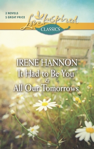 It Had to Be You and All Our Tomorrows by Irene Hannon