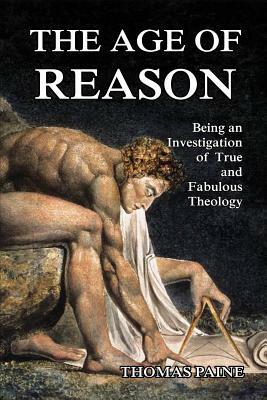 The Age of Reason: Being an Investigation of True and Fabulous Theology by Thomas Paine