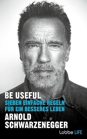 Be Useful: Sieben einfache Regeln für ein besseres Leben by Arnold Schwarzenegger