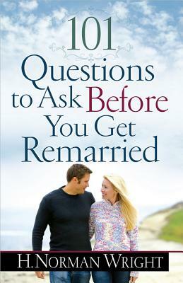 101 Questions to Ask Before You Get Remarried by H. Norman Wright