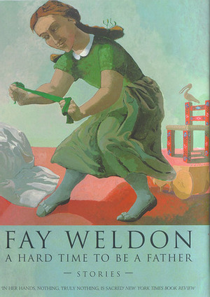 A Hard Time to Be a Father: Stories by Fay Weldon