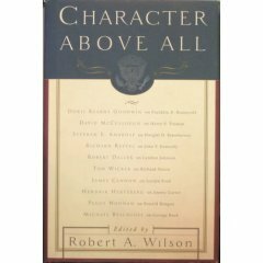 Character Above All: Ten Presidents from FDR to George Bush by Doris Kearns Goodwin, Robert A. Wilson, Stephen E. Ambrose, David McCullough